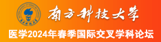 大鸡巴操骚逼爽歪歪视频南方科技大学医学2024年春季国际交叉学科论坛